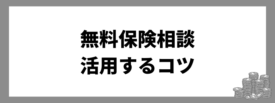 「おすすめの無料保険相談を上手く活用するコツ」の見出し画像